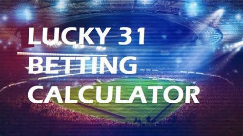 Lucky 31 bet calculator .